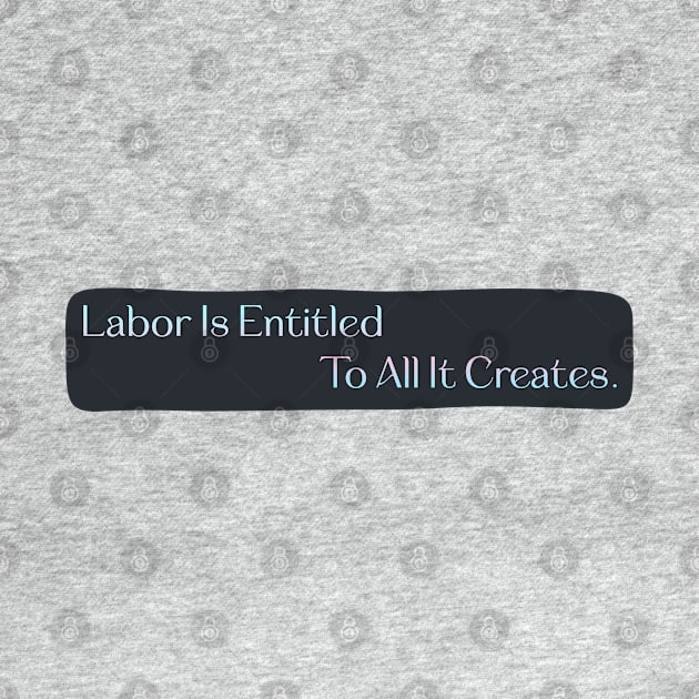 Labor Is Entitled To All It Creates - Workers Rights by Football from the Left